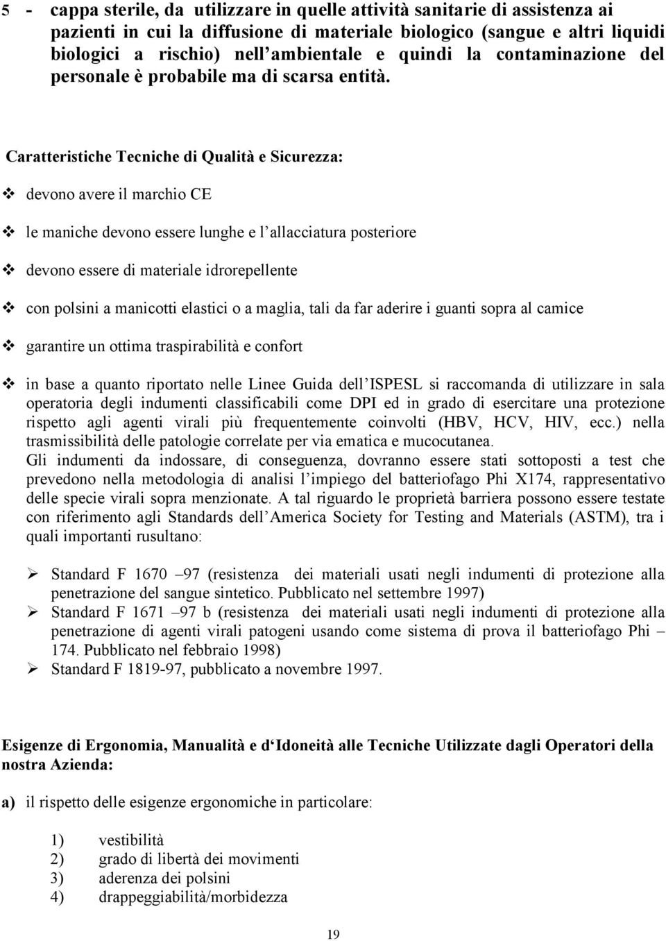 le maniche devono essere lunghe e l allacciatura posteriore! devono essere di materiale idrorepellente! con polsini a manicotti elastici o a maglia, tali da far aderire i guanti sopra al camice!