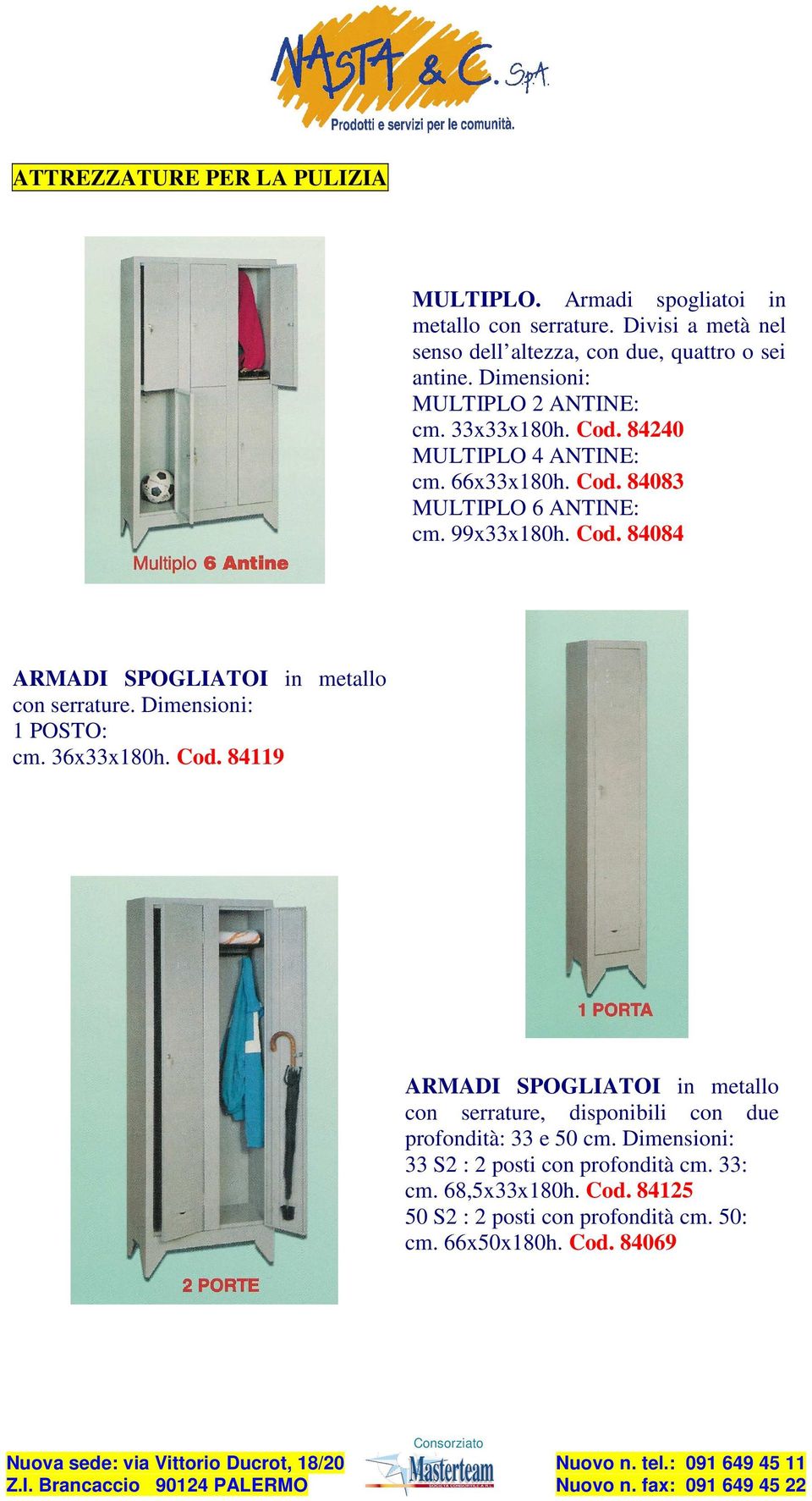 Dimensioni: 1 POSTO: cm. 36x33x180h. Cod. 84119 ARMADI SPOGLIATOI in metallo con serrature, disponibili con due profondità: 33 e 50 cm.