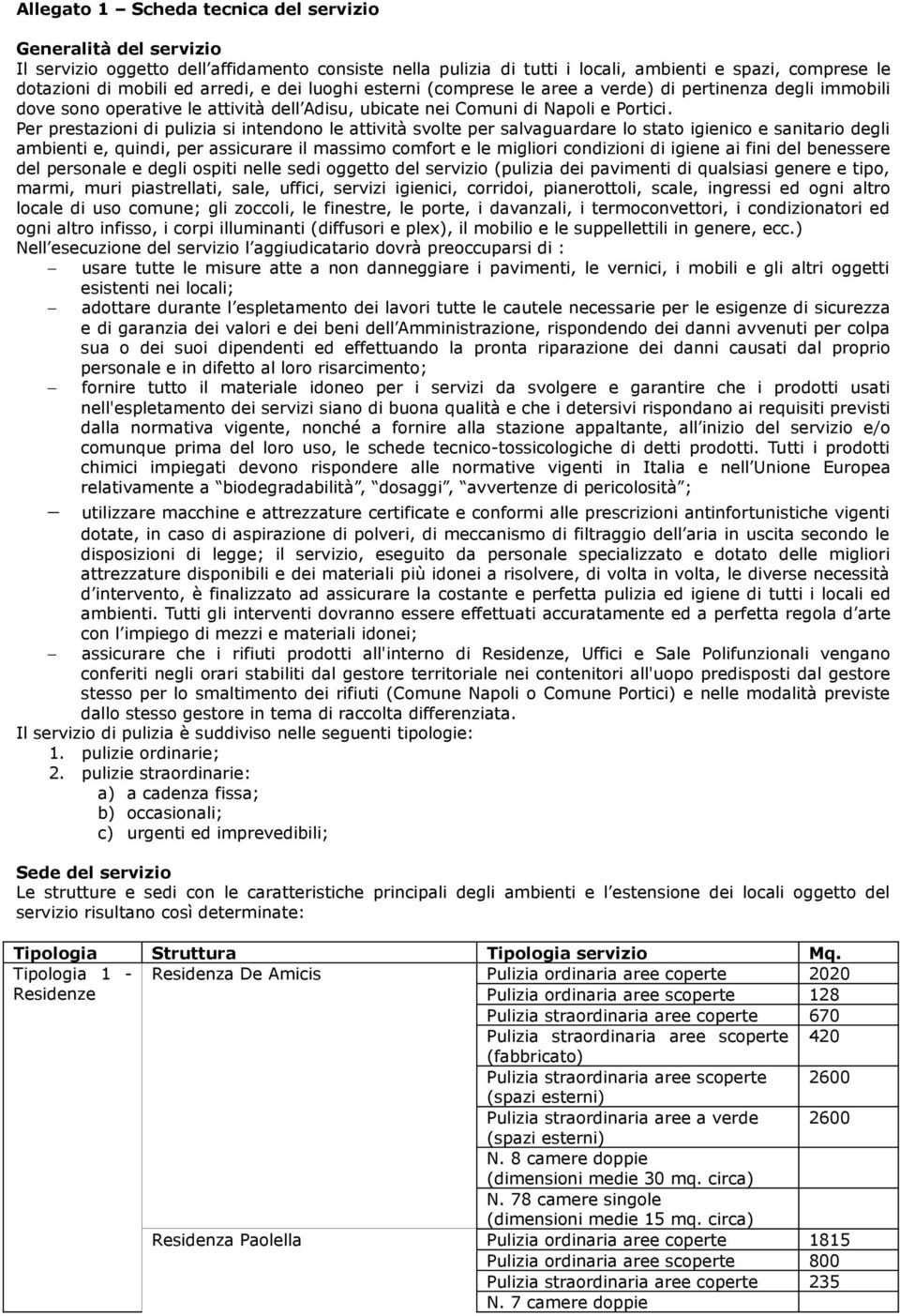 Per prestazioni di pulizia si intendono le attività svolte per salvaguardare lo stato igienico e sanitario degli ambienti e, quindi, per assicurare il massimo comfort e le migliori condizioni di