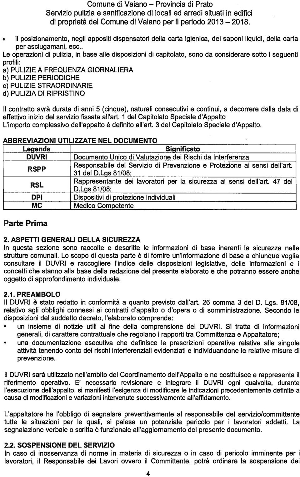 . Le operazon d pulza, n base alle dsposzon d captolato, sono da consderare sotto seguent profl: a) PULIZIE A FREQUENZA GIORNALIERA b) PULIZIE PERIODICHE c) PULIZIE STRAORDINARIE d) PULIZIA DI