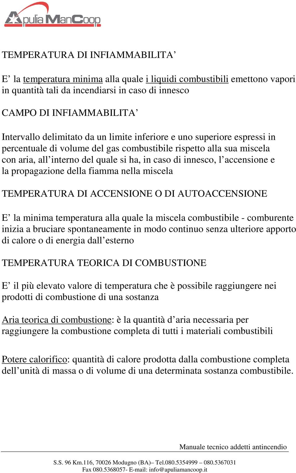 accensione e la propagazione della fiamma nella miscela TEMPERATURA DI ACCENSIONE O DI AUTOACCENSIONE E la minima temperatura alla quale la miscela combustibile - comburente inizia a bruciare