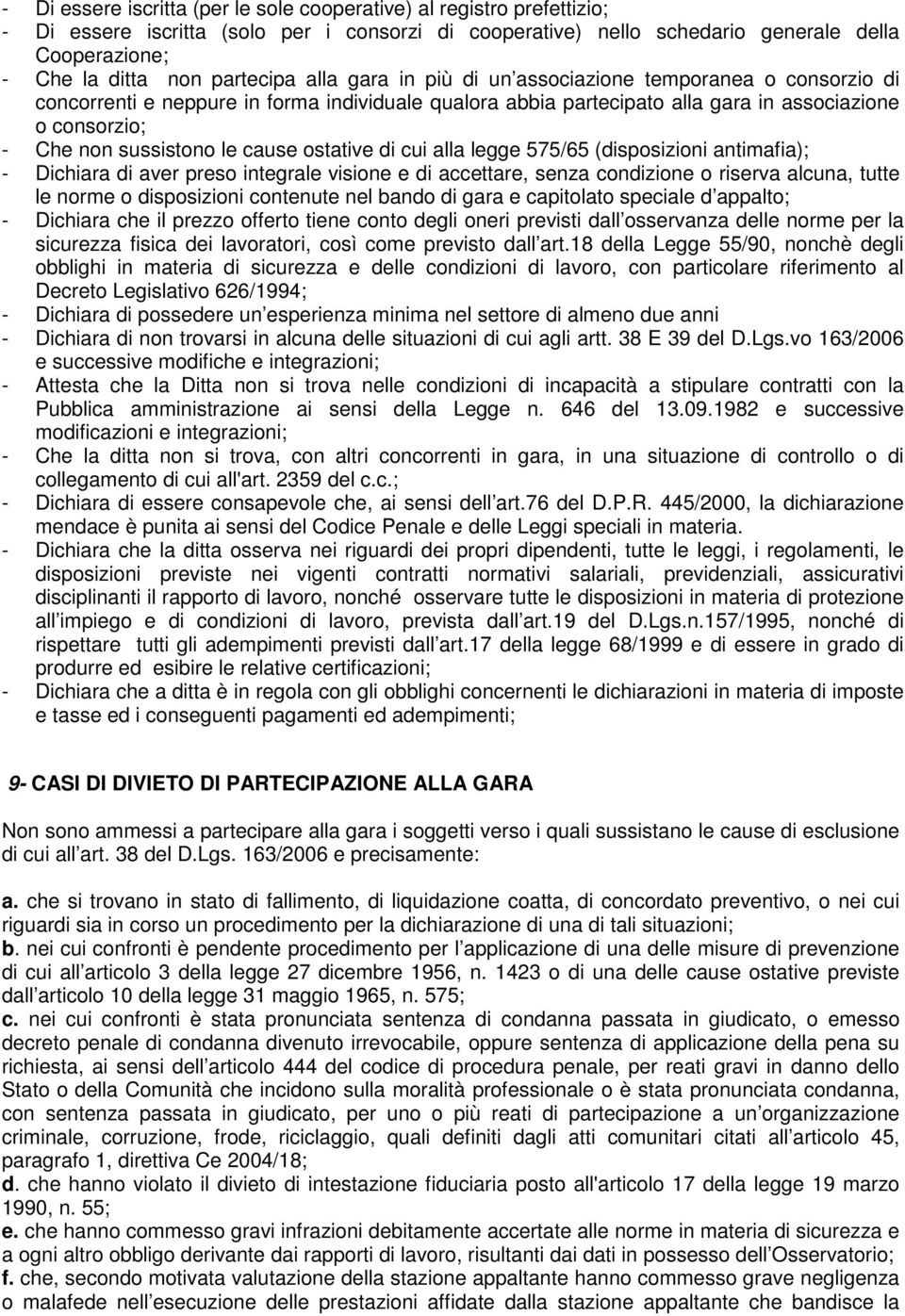 sussistono le cause ostative di cui alla legge 575/65 (disposizioni antimafia); - Dichiara di aver preso integrale visione e di accettare, senza condizione o riserva alcuna, tutte le norme o