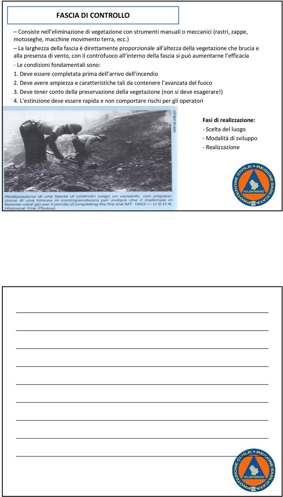 efficacia Le condizioni fondamentali sono: 1. Deve essere completata prima dell arrivo dell incendio 2. Deve avere ampiezza e caratteristiche tali da contenere l avanzata del fuoco 3.