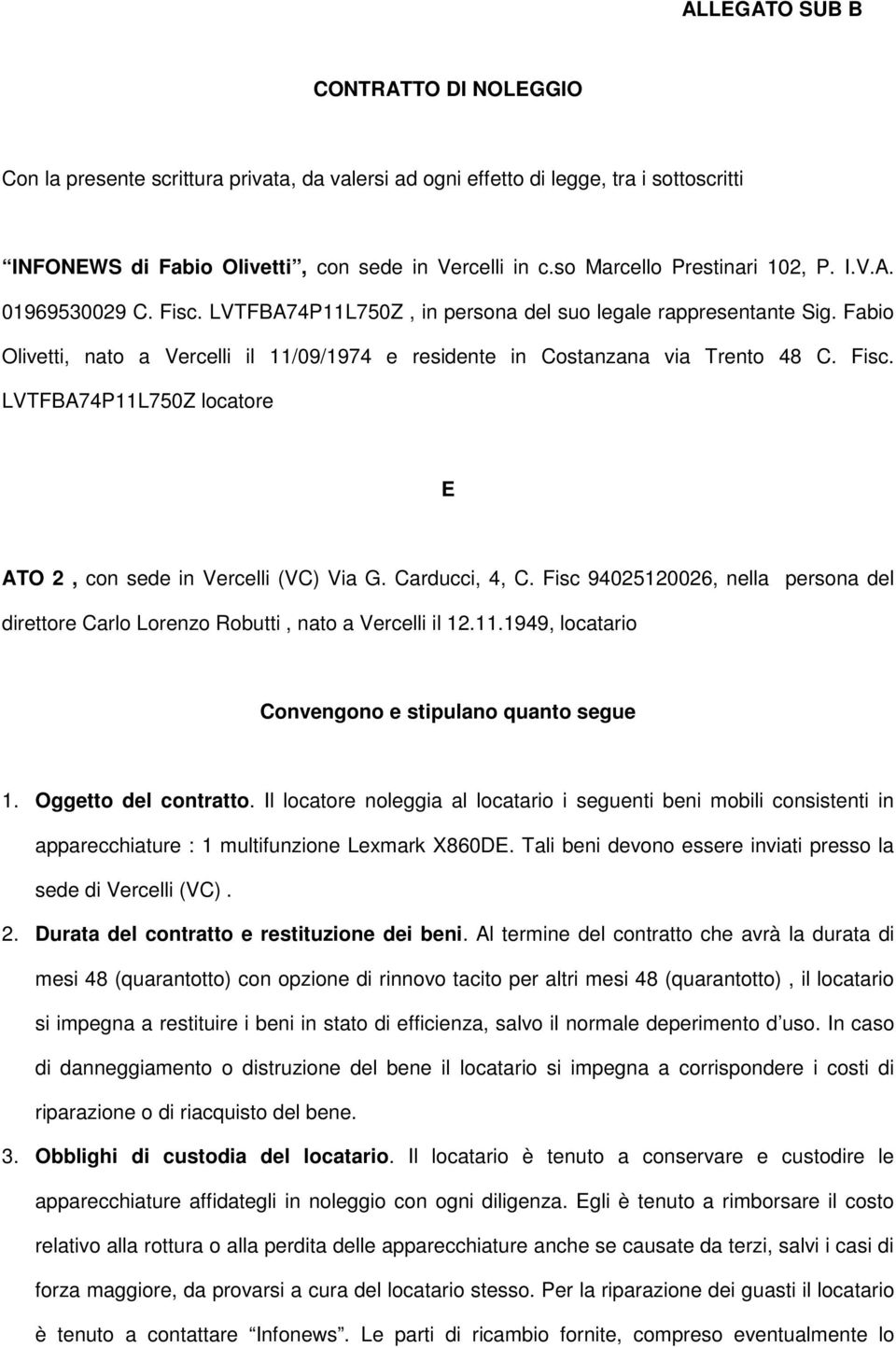 Fabio Olivetti, nato a Vercelli il 11/09/1974 e residente in Costanzana via Trento 48 C. Fisc. LVTFBA74P11L750Z locatore E ATO 2, con sede in Vercelli (VC) Via G. Carducci, 4, C.