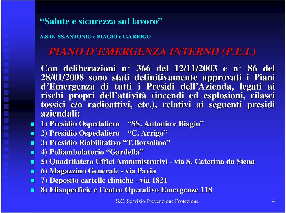 ), relativi ai seguenti presidi aziendali: 1) Presidio Ospedaliero SS. Antonio e Biagio 2) Presidio Ospedaliero C. Arrigo 3) Presidio Riabilitativo T.