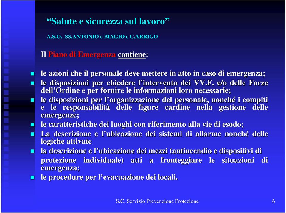 nella gestione delle emergenze; le caratteristiche dei luoghi con riferimento alla vie di esodo; La descrizione e l ubicazione l dei sistemi di allarme nonché delle logiche attivate la