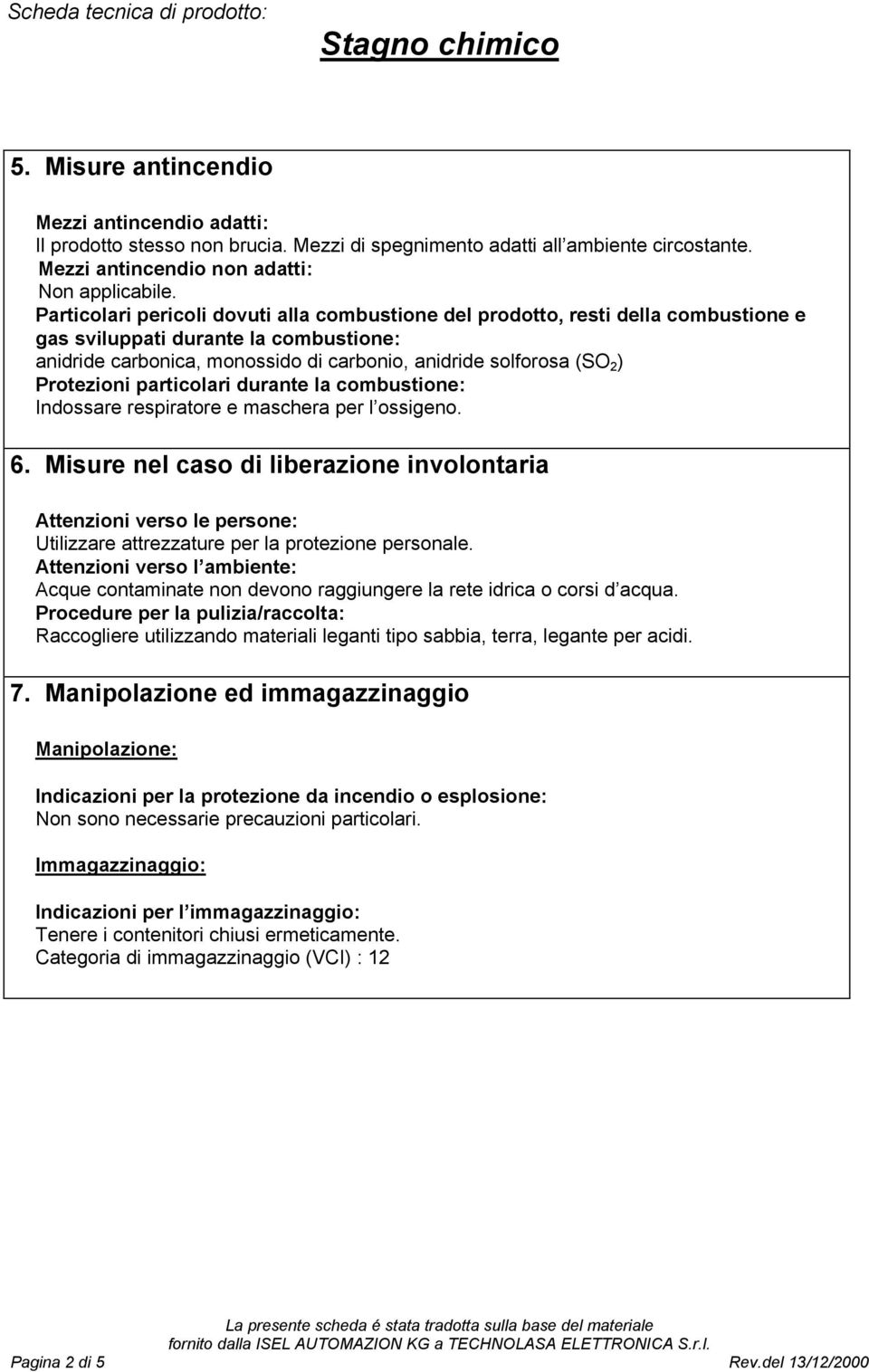 Protezioni particolari durante la combustione: Indossare respiratore e maschera per l ossigeno. 6.