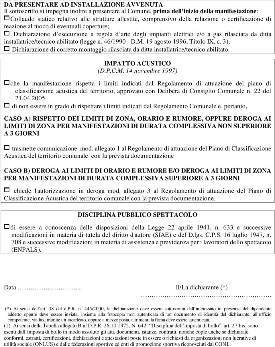 installatrice/tecnico abilitato (legge n. 46/1990 - D.M. 19 agosto 1996, Titolo IX, c. 3); Dichiarazione di corretto montaggio rilasciata da ditta installatrice/tecnico abilitato. IMPATTO ACUSTICO (D.