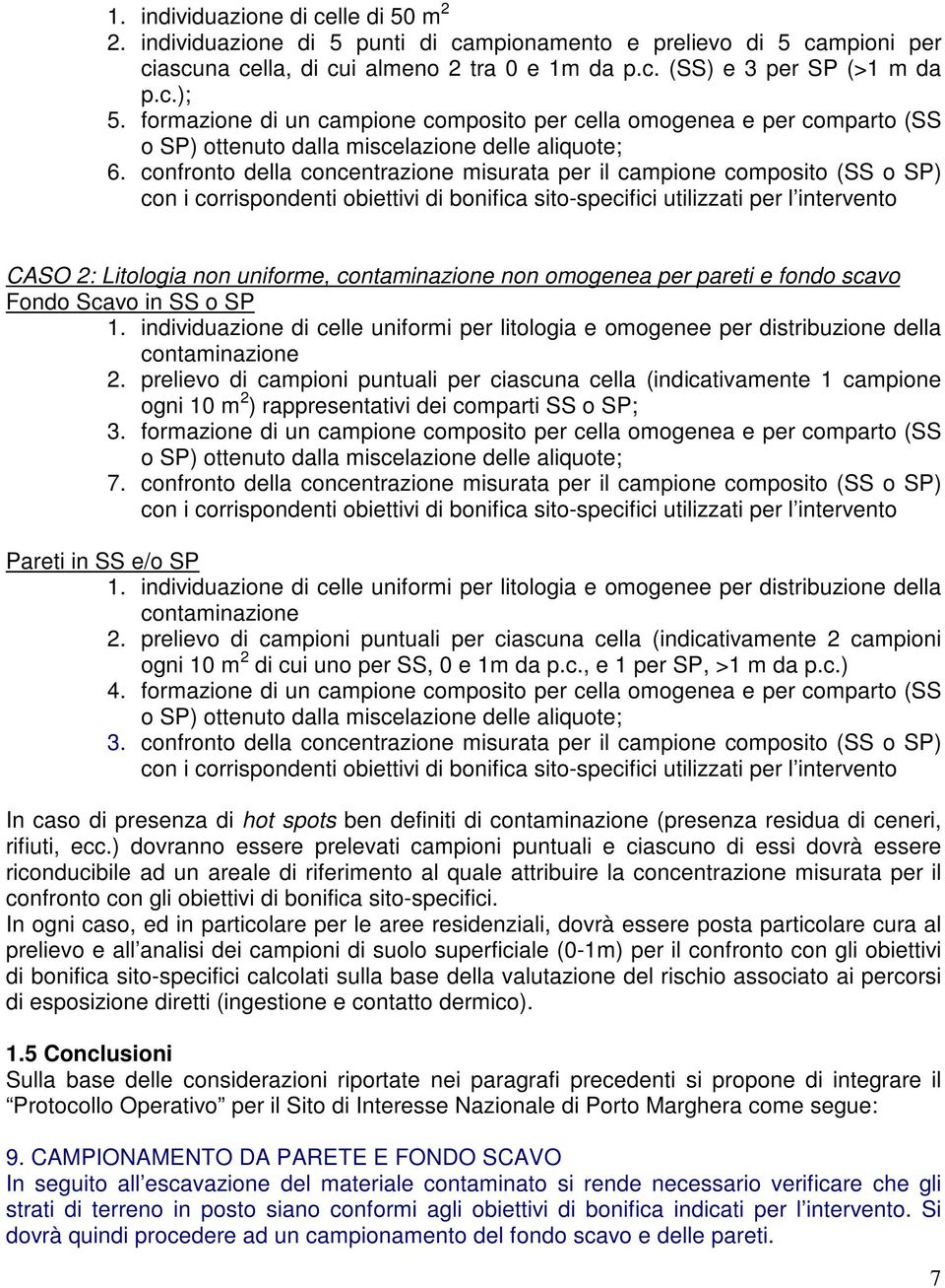 confronto della concentrazione misurata per il campione composito (SS o SP) CASO 2: Litologia non uniforme, contaminazione non omogenea per pareti e fondo scavo Fondo Scavo in SS o SP 1.