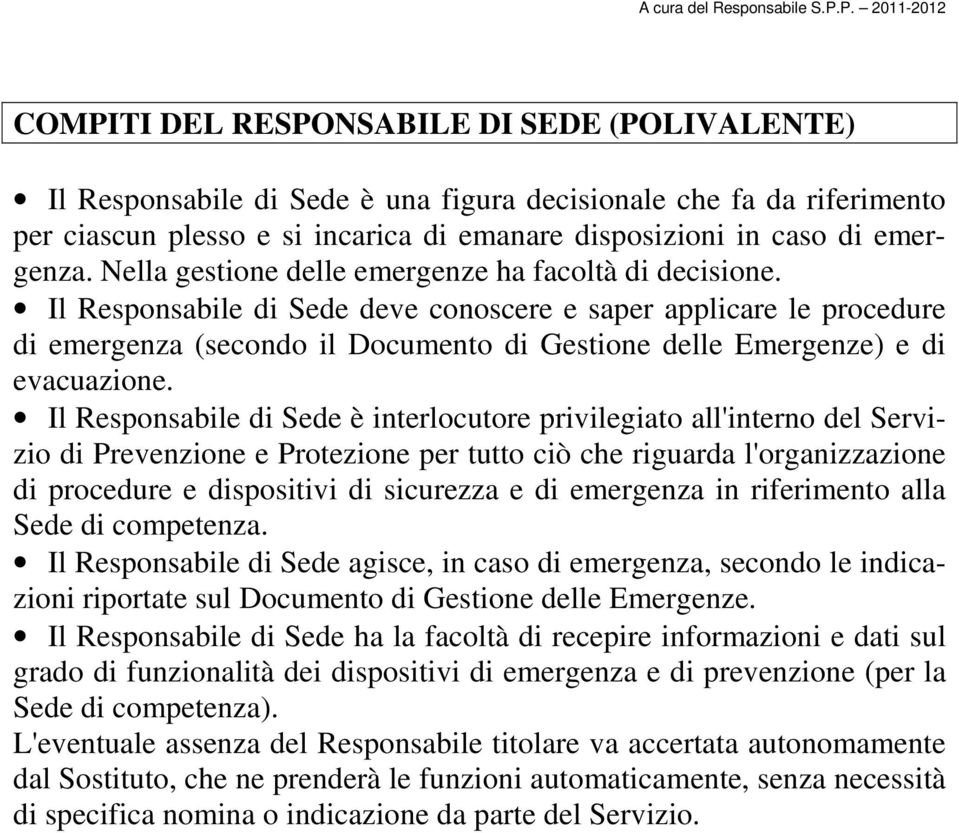 Il Responsabile di Sede deve conoscere e saper applicare le procedure di emergenza (secondo il Documento di Gestione delle Emergenze) e di evacuazione.