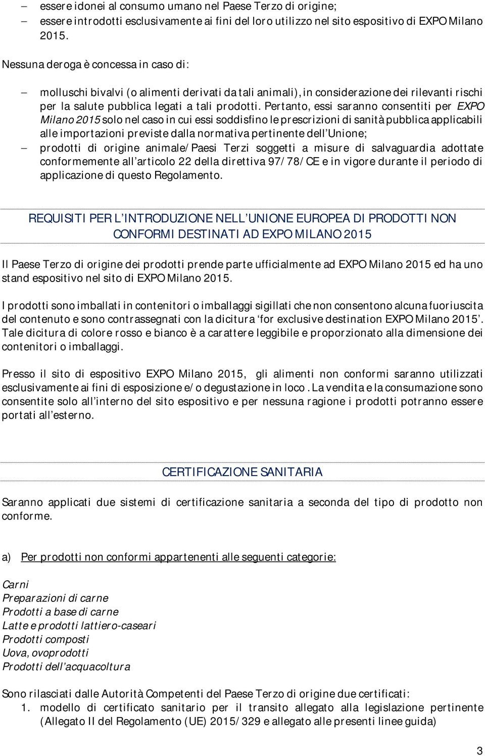 Pertanto, essi saranno consentiti per EXPO Milano 2015 solo nel caso in cui essi soddisfino le prescrizioni di sanità pubblica applicabili alle importazioni previste dalla normativa pertinente dell