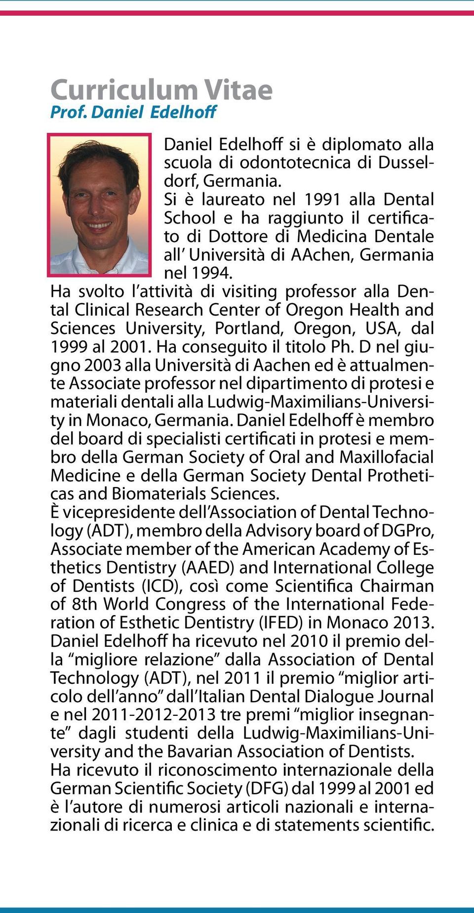 Ha svolto l attività di visiting professor alla Dental Clinical Research Center of Oregon Health and Sciences University, Portland, Oregon, USA, dal 1999 al 2001. Ha conseguito il titolo Ph.