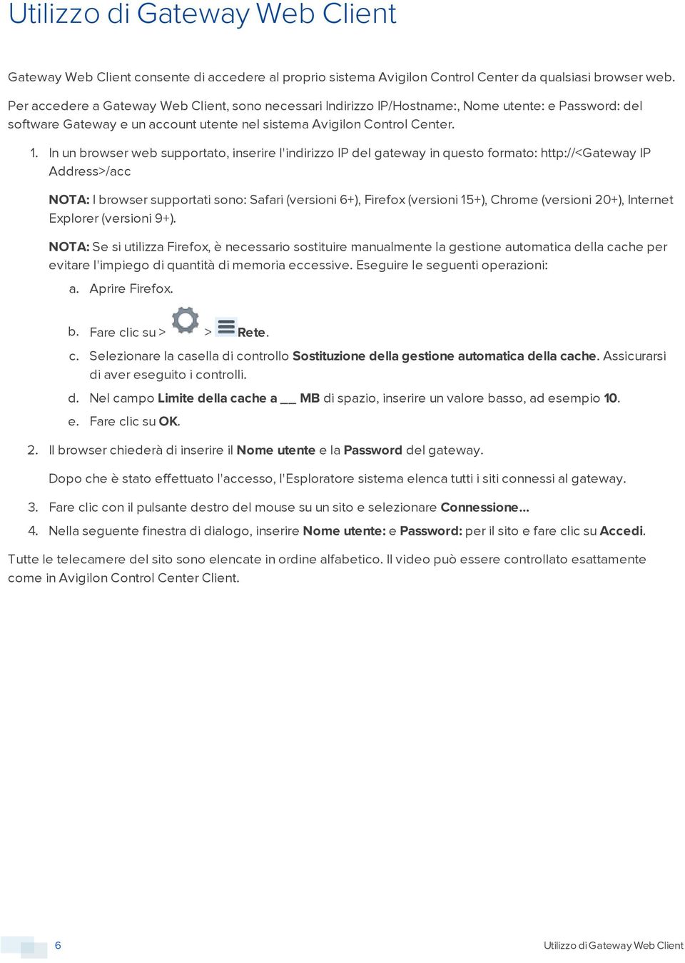 In un browser web supportato, inserire l'indirizzo IP del gateway in questo formato: http://<gateway IP Address>/acc NOTA: I browser supportati sono: Safari (versioni 6+), Firefox (versioni 15+),