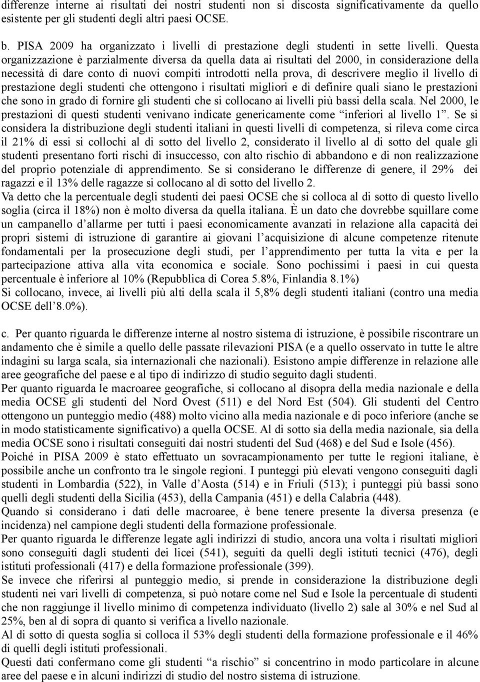 Questa organizzazione è parzialmente diversa da quella data ai risultati del 2000, in considerazione della necessità di dare conto di nuovi compiti introdotti nella prova, di descrivere meglio il