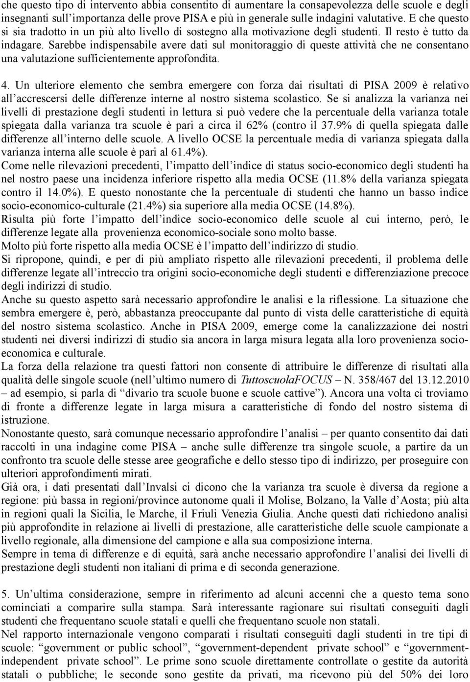 Sarebbe indispensabile avere dati sul monitoraggio di queste attività che ne consentano una valutazione sufficientemente approfondita. 4.