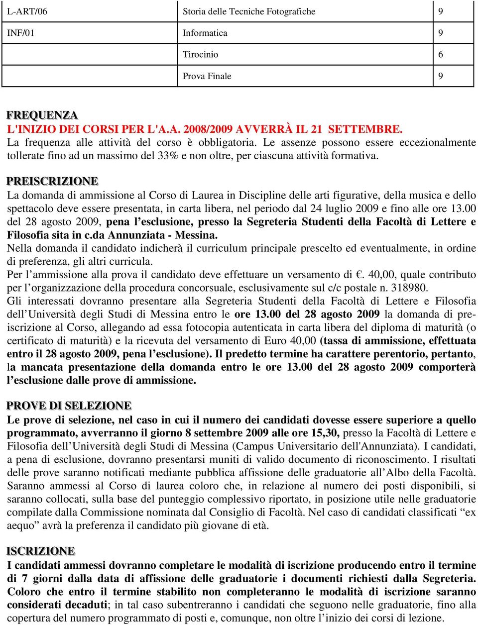 PREIISSCRIIZIIONE La domanda di ammissione al Corso di Laurea in Discipline delle arti figurative, della musica e dello spettacolo deve essere presentata, in carta libera, nel periodo dal 24 luglio