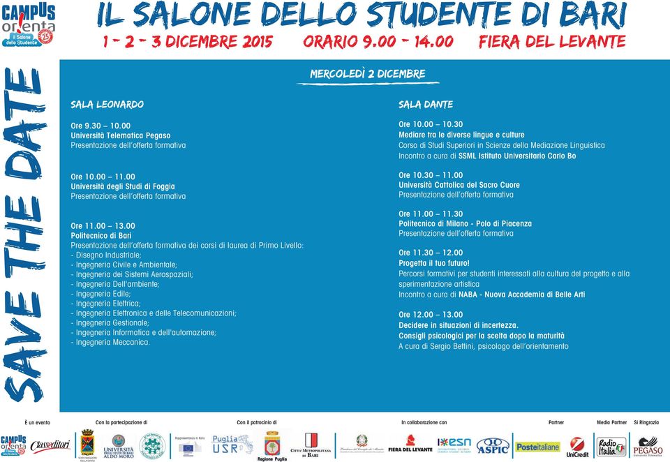 Edile; - Ingegneria Elettrica; - Ingegneria Elettronica e delle Telecomunicazioni; - Ingegneria Gestionale; - Ingegneria Informatica e dell'automazione; - Ingegneria Meccanica. SALA DANTE Ore 10.