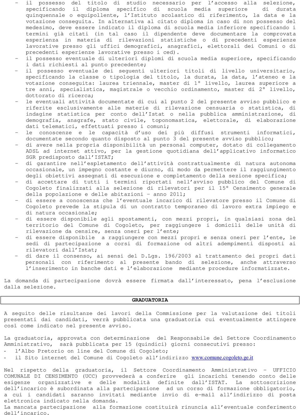 In alternativa al citato diploma in caso di non possesso del medesimo, deve essere indicato il diploma di scuola media inferiore specificando i termini già citati (in tal caso il dipendente deve