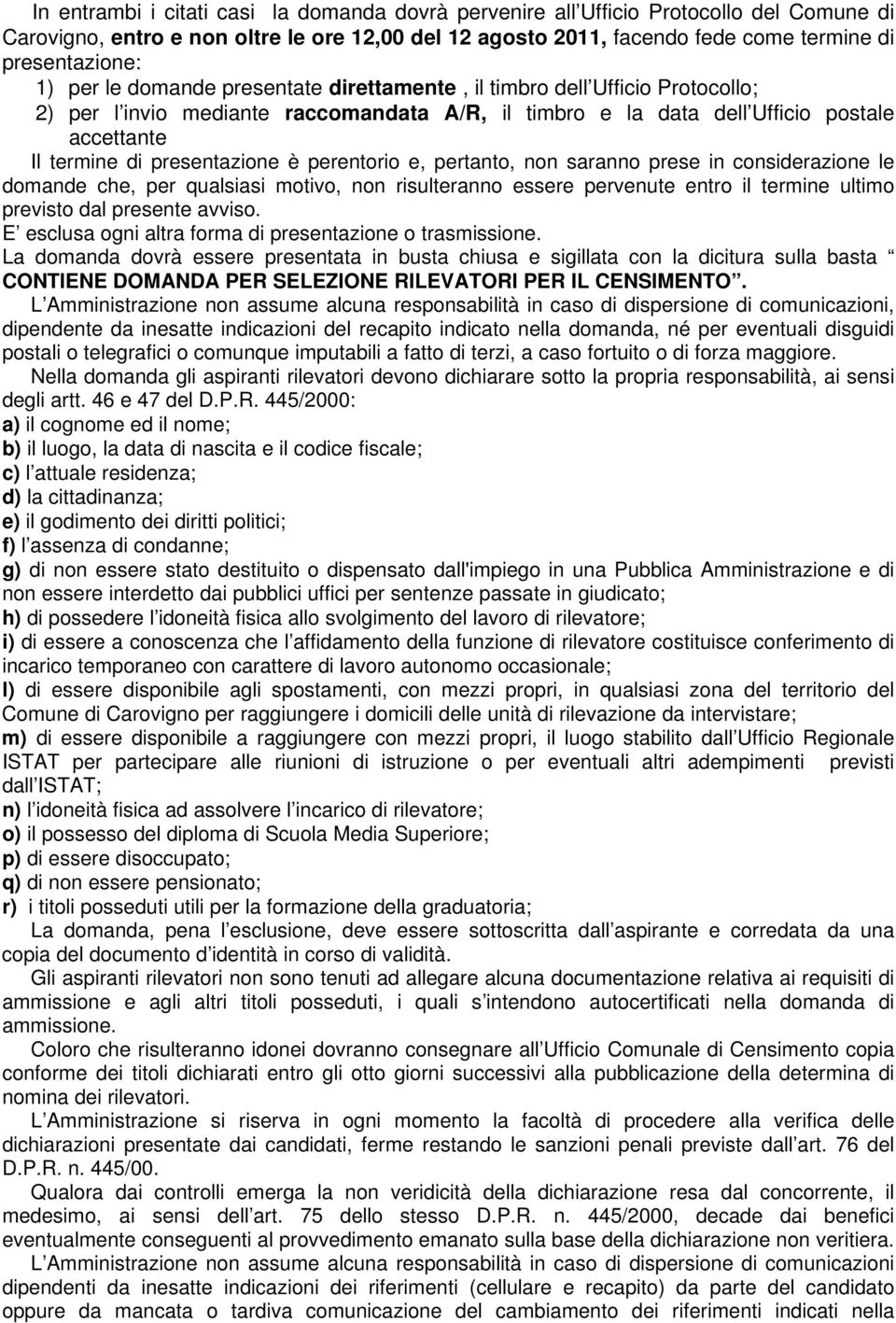 perentorio e, pertanto, non saranno prese in considerazione le domande che, per qualsiasi motivo, non risulteranno essere pervenute entro il termine ultimo previsto dal presente avviso.