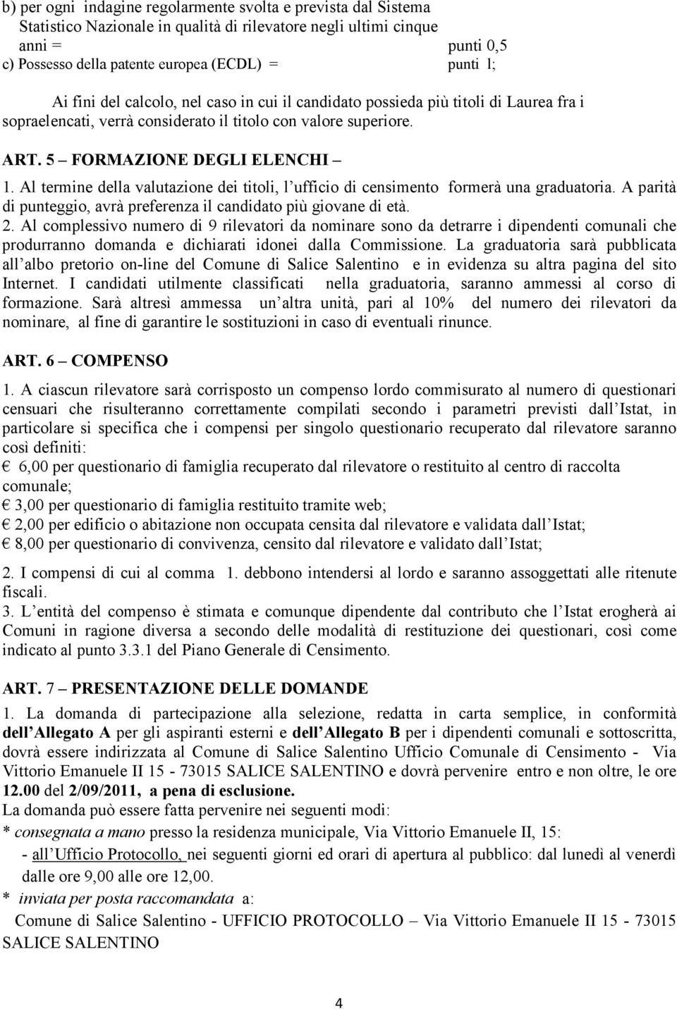 Al termine della valutazione dei titoli, l ufficio di censimento formerà una graduatoria. A parità di punteggio, avrà preferenza il candidato più giovane di età. 2.