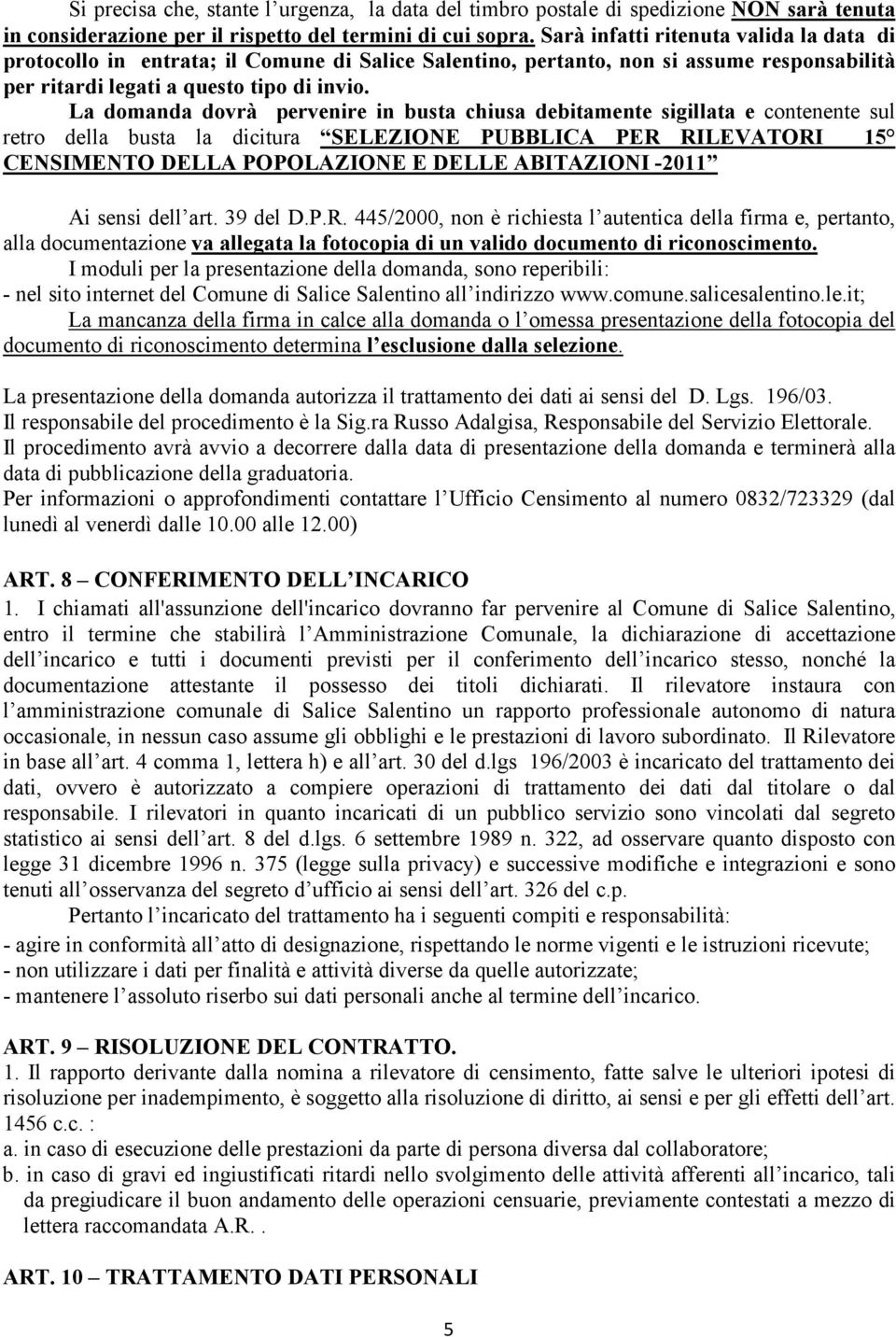 La domanda dovrà pervenire in busta chiusa debitamente sigillata e contenente sul retro della busta la dicitura SELEZIONE PUBBLICA PER RILEVATORI 15 CENSIMENTO DELLA POPOLAZIONE E DELLE ABITAZIONI