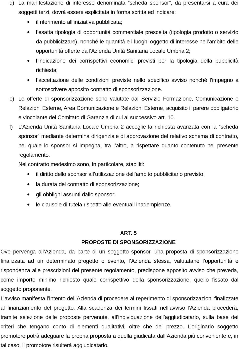 Azienda Unità Sanitaria Locale Umbria 2; l indicazione dei corrispettivi economici previsti per la tipologia della pubblicità richiesta; l accettazione delle condizioni previste nello specifico