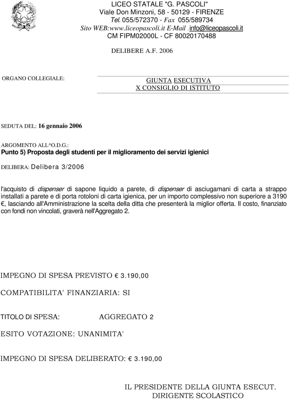 : Punto 5) Proposta degli studenti per il miglioramento dei servizi igienici DELIBERA: Delibera 3/2006 l'acquisto di dispenser di sapone liquido a parete, di dispenser