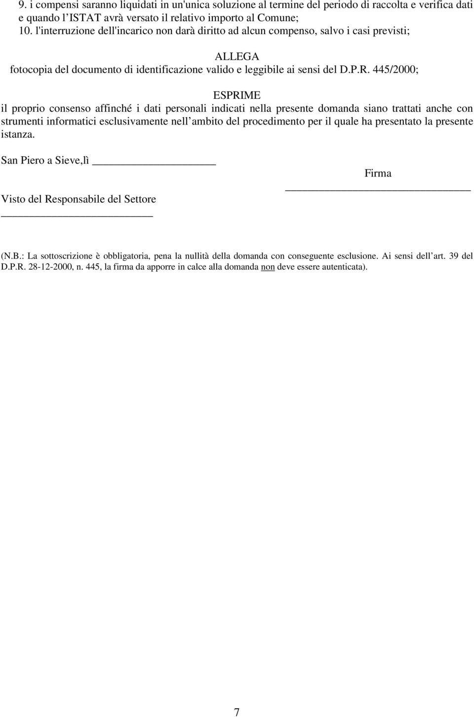 445/2000; ESPRIME il proprio consenso affinché i dati personali indicati nella presente domanda siano trattati anche con strumenti informatici esclusivamente nell ambito del procedimento per il quale