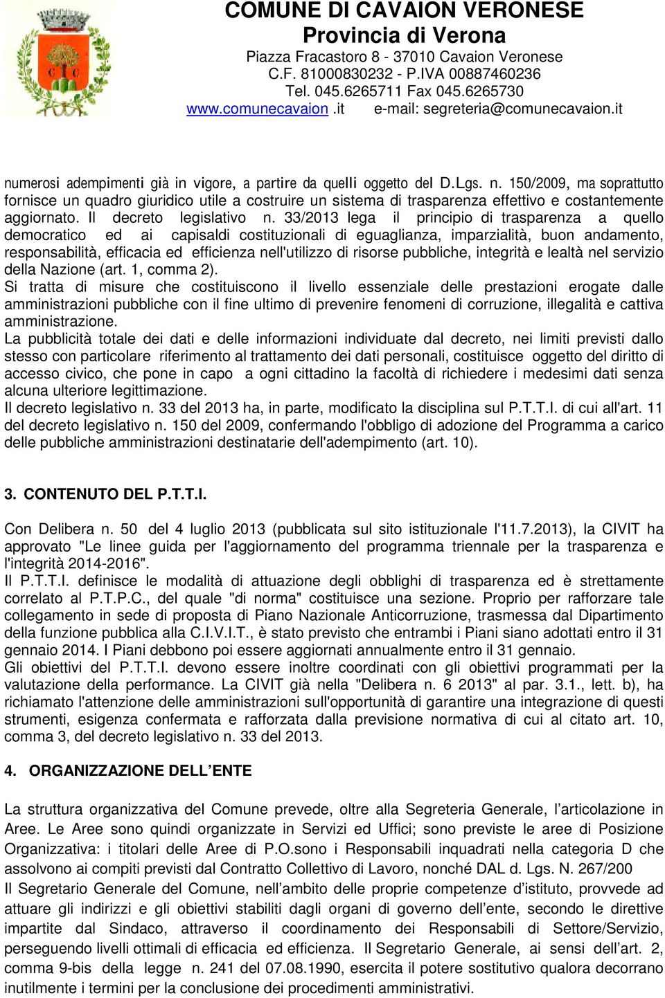 33/2013 lega il principio di trasparenza a quello democratico ed ai capisaldi costituzionali di eguaglianza, imparzialità, buon andamento, responsabilità, efficacia ed efficienza nell'utilizzo di