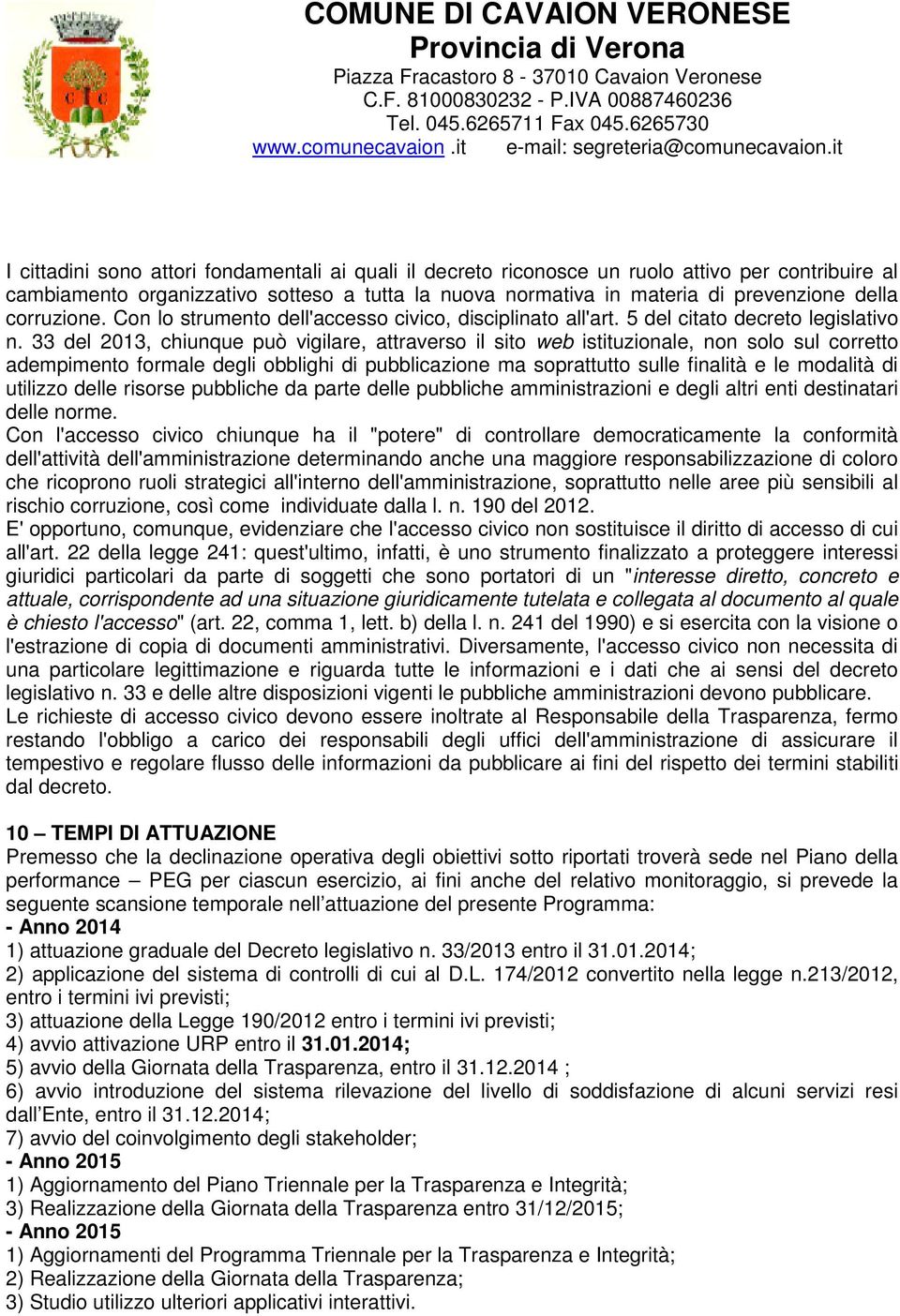 33 del 2013, chiunque può vigilare, attraverso il sito web istituzionale, non solo sul corretto adempimento formale degli obblighi di pubblicazione ma soprattutto sulle finalità e le modalità di