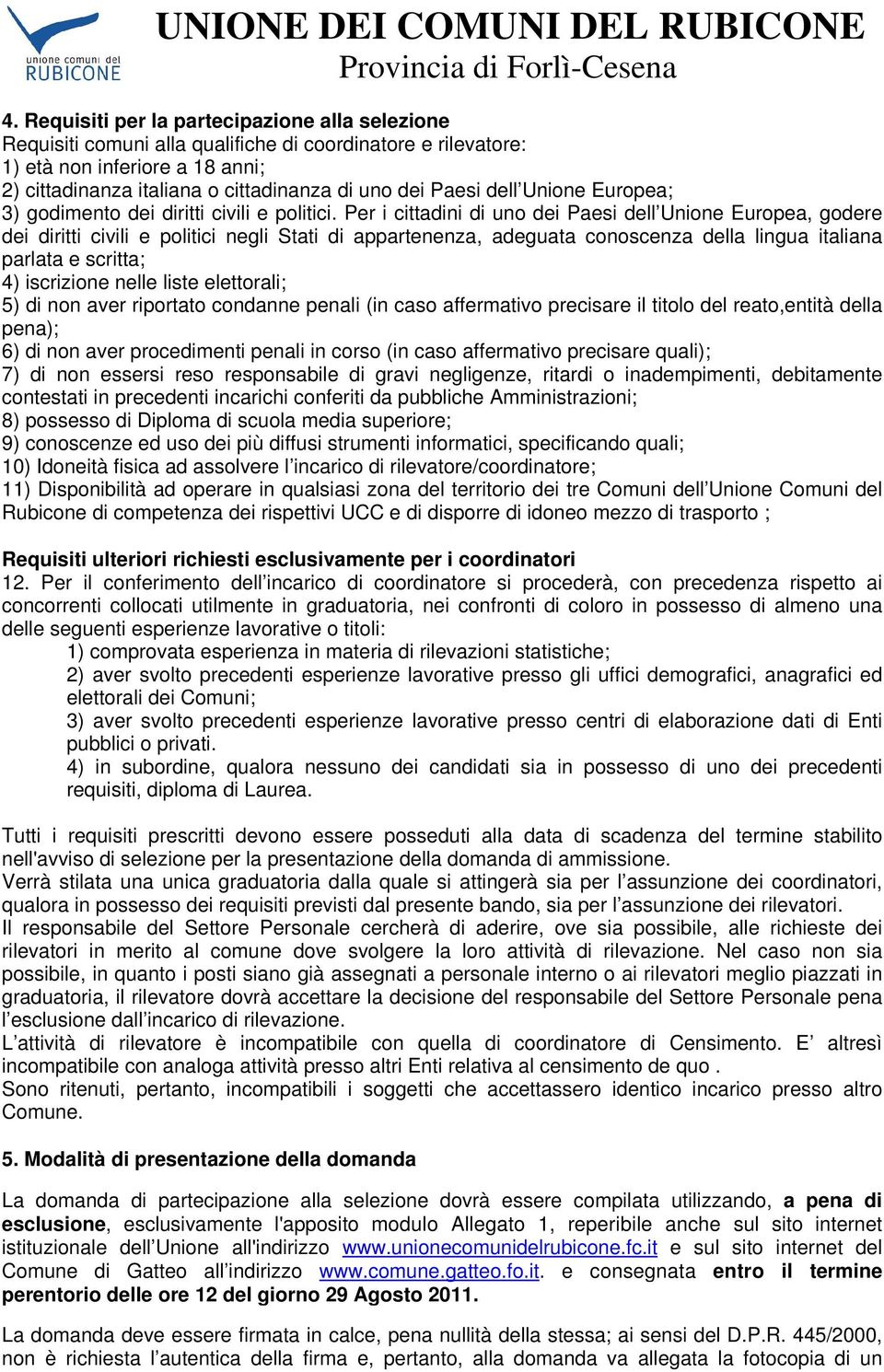 Per i cittadini di uno dei Paesi dell Unione Europea, godere dei diritti civili e politici negli Stati di appartenenza, adeguata conoscenza della lingua italiana parlata e scritta; 4) iscrizione