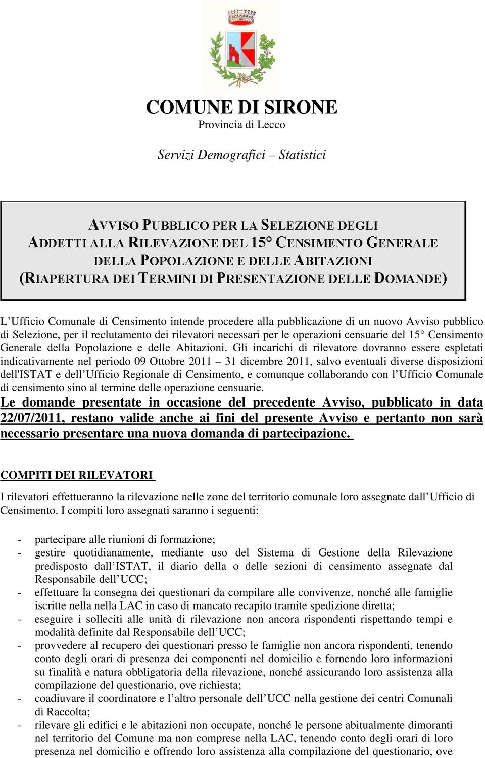 Gli incarichi di rilevatore dovranno essere espletati indicativamente nel periodo 09 Ottobre 2011 31 dicembre 2011, salvo eventuali diverse disposizioni dell'istat e dell Ufficio Regionale di