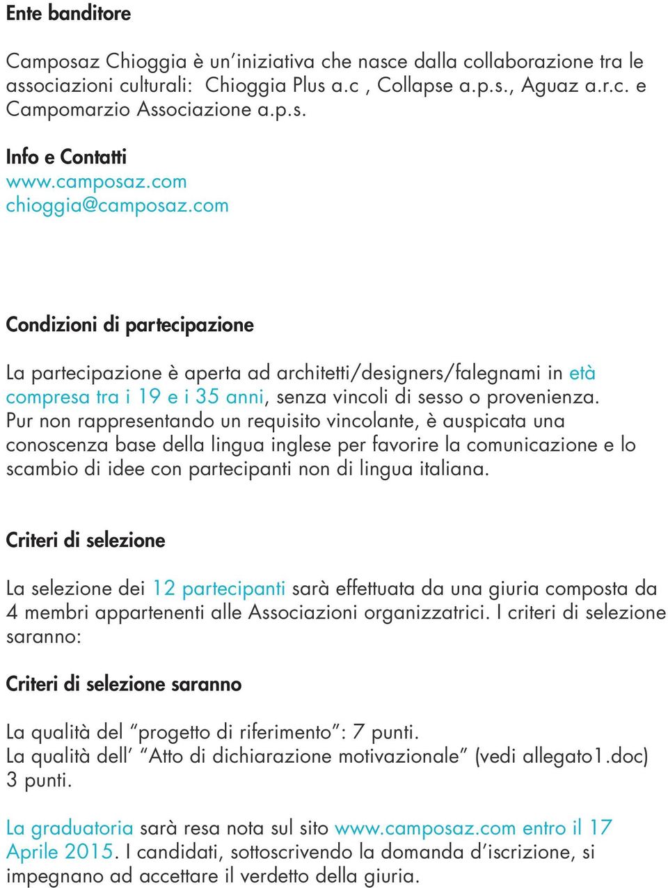 Pur non rappresentando un requisito vincolante, è auspicata una conoscenza base della lingua inglese per favorire la comunicazione e lo scambio di idee con partecipanti non di lingua italiana.