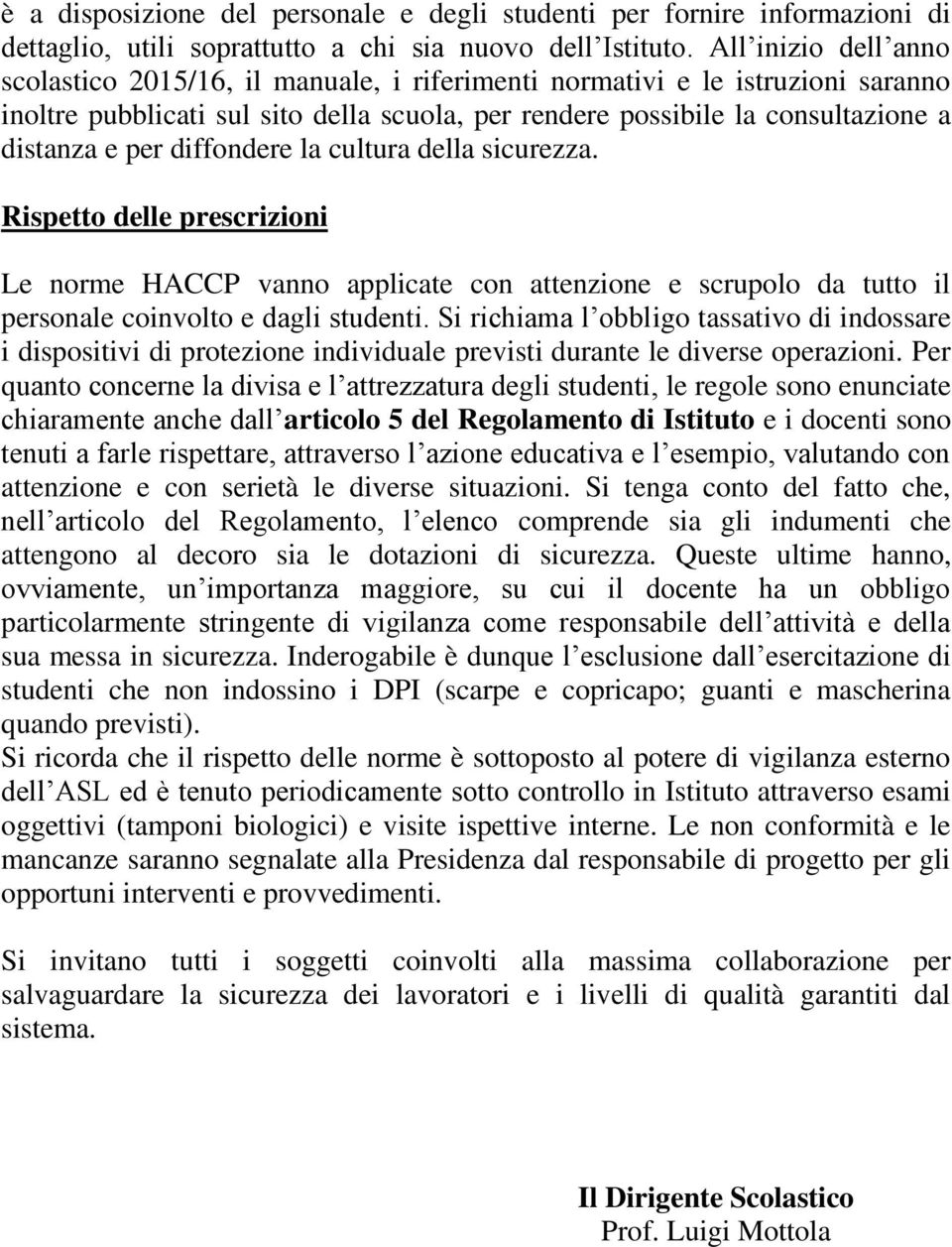 diffondere la cultura della sicurezza. Rispetto delle prescrizioni Le norme HACCP vanno applicate con attenzione e scrupolo da tutto il personale coinvolto e dagli studenti.