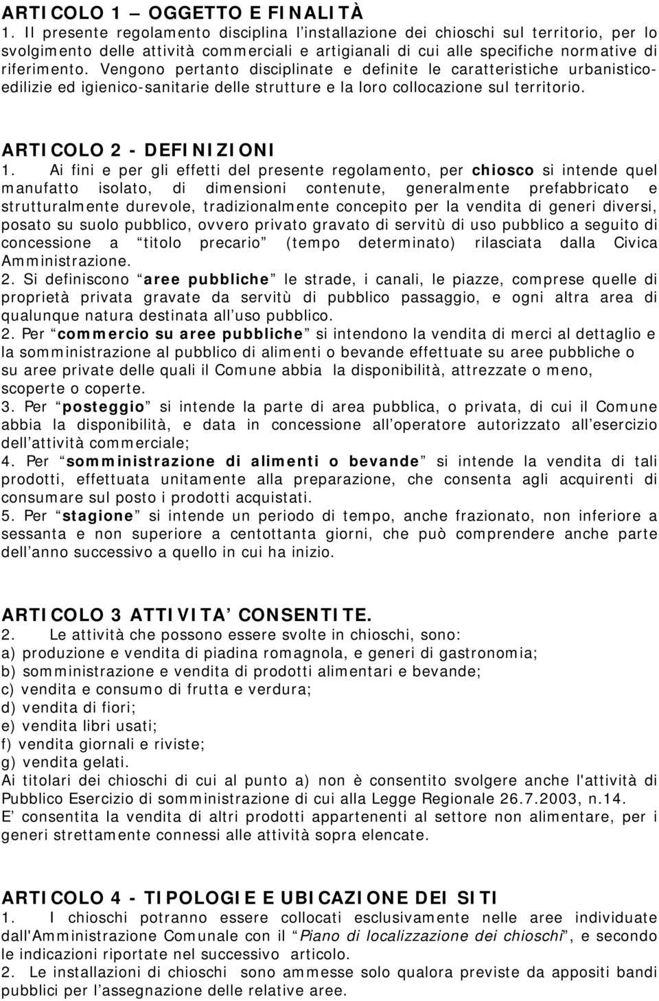 Vengono pertanto disciplinate e definite le caratteristiche urbanisticoedilizie ed igienico-sanitarie delle strutture e la loro collocazione sul territorio. ARTICOLO 2 - DEFINIZIONI 1.