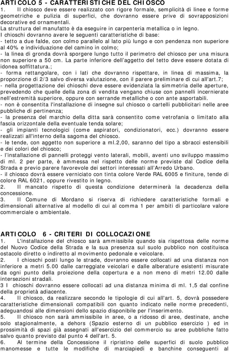 La struttura del manufatto è da eseguire in carpenteria metallica o in legno.