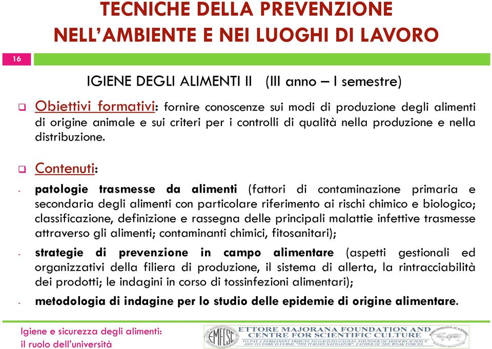 Contenuti: - patologie trasmesse da alimenti (fattori di contaminazione primaria e secondaria degli alimenti con particolare riferimento ai rischi chimico e biologico; classificazione, df definizione