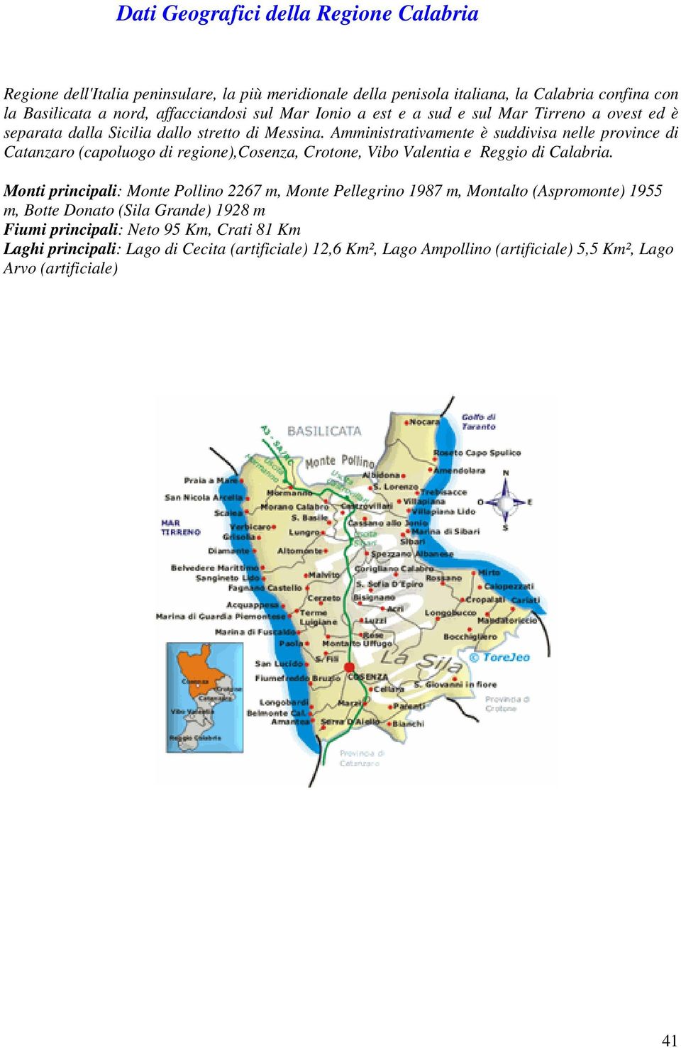 Amministrativamente è suddivisa nelle province di Catanzaro (capoluogo di regione),cosenza, Crotone, Vibo Valentia e Reggio di Calabria.