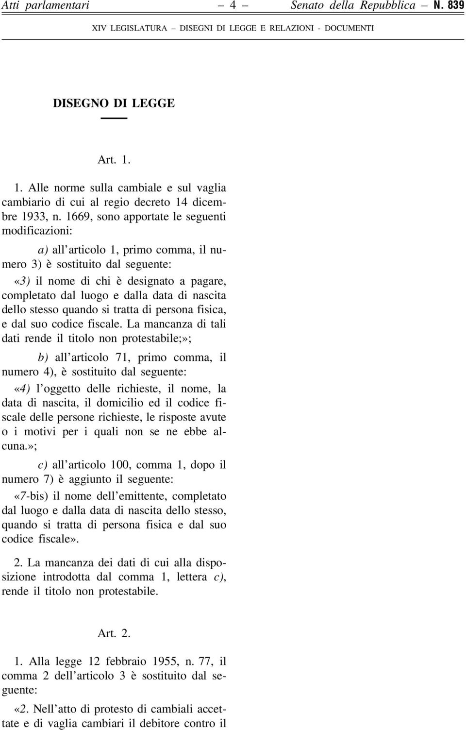 1669, sono apportate le seguenti modificazioni: a) all'articolo 1, primo comma, il numero 3) eá sostituito dal seguente: «3) il nome di chi eá designato a pagare, completato dal luogo e dalla data di