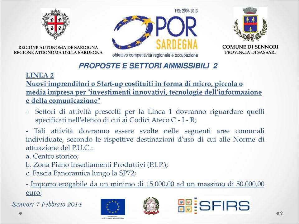 attività dovranno essere svolte nelle seguenti aree comunali individuate, secondo le rispettive destinazioni d'uso di cui alle Norme di attuazione del P.U.C.: a.