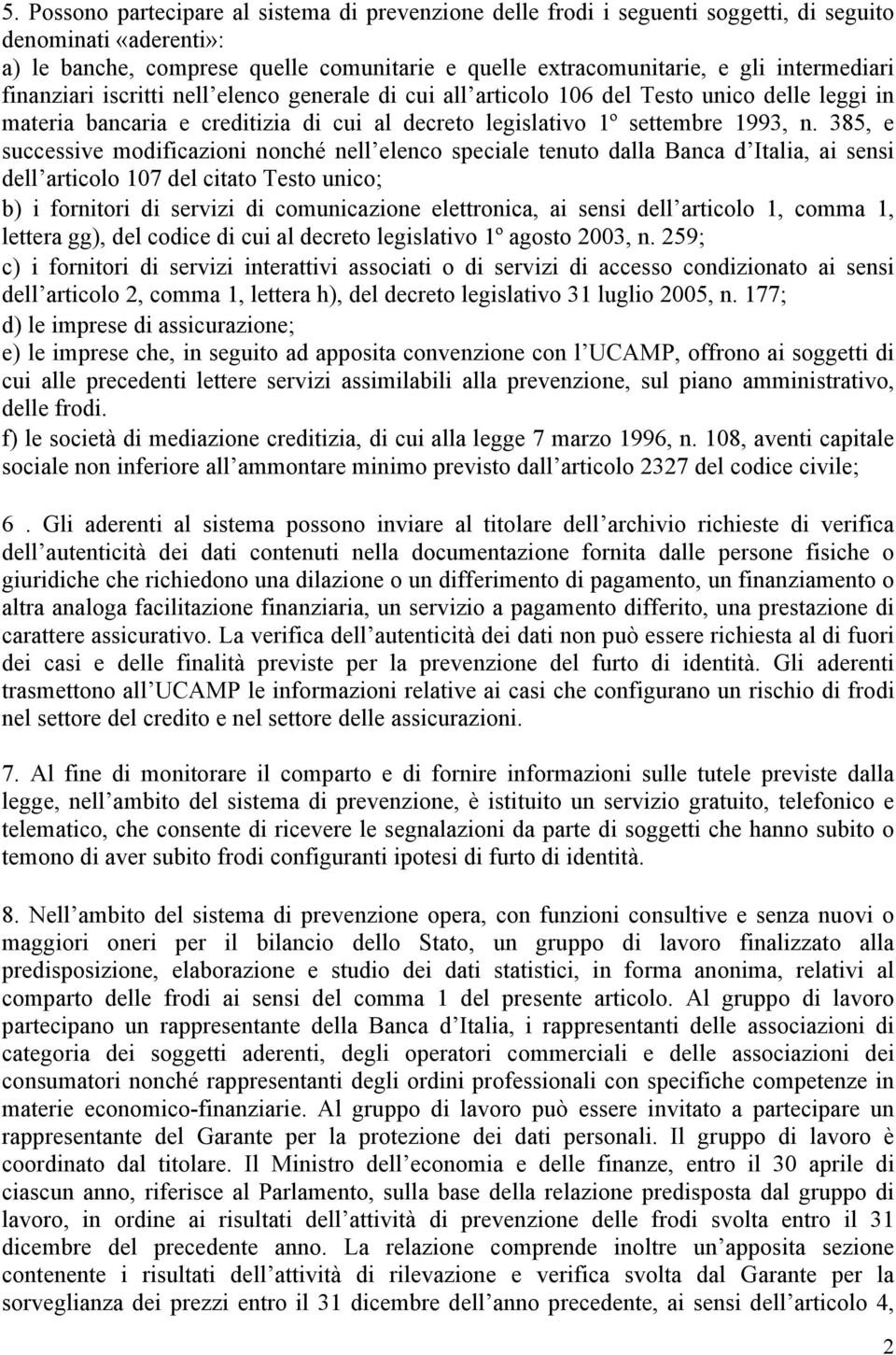 385, e successive modificazioni nonché nell elenco speciale tenuto dalla Banca d Italia, ai sensi dell articolo 107 del citato Testo unico; b) i fornitori di servizi di comunicazione elettronica, ai