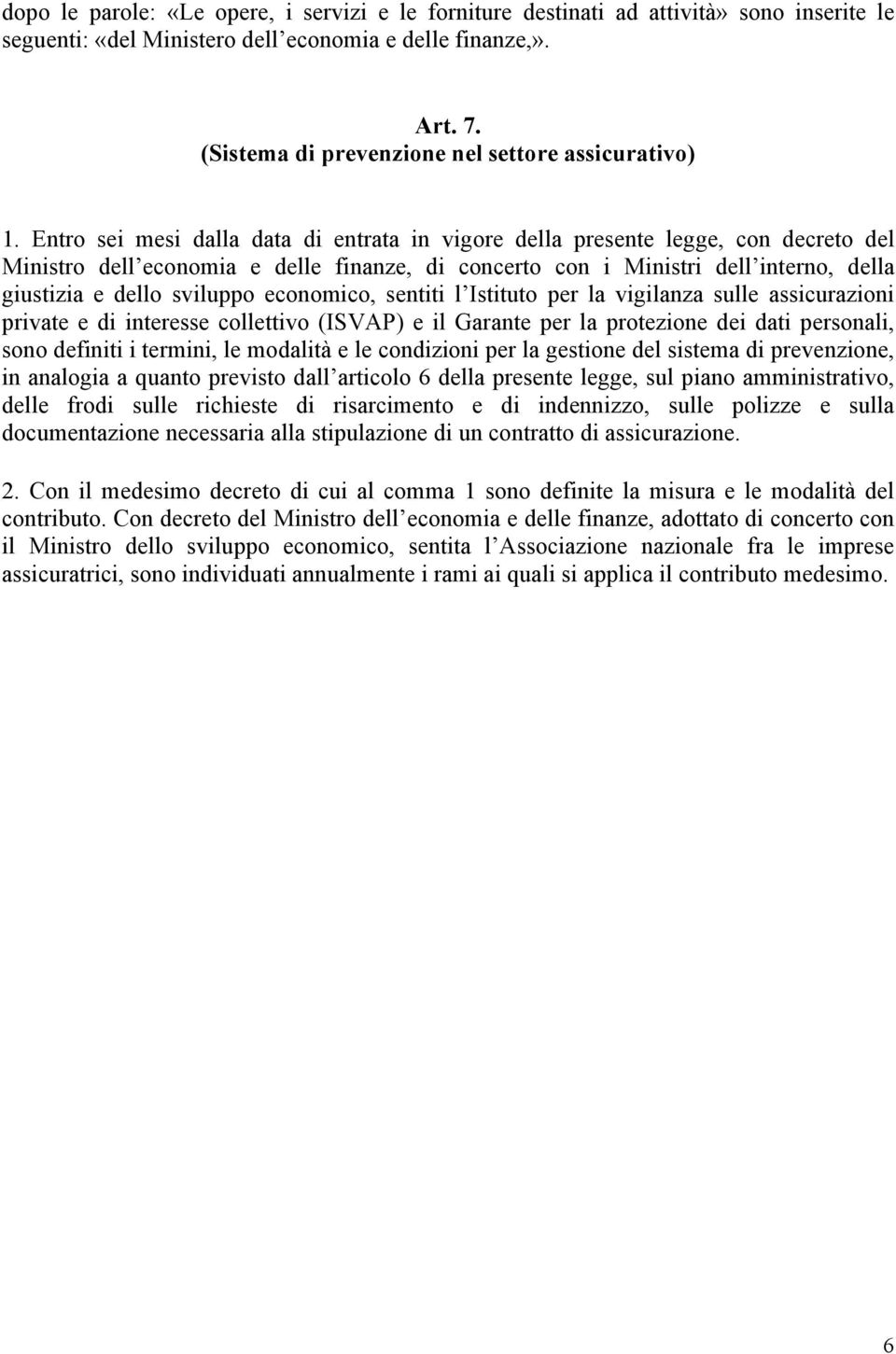 Entro sei mesi dalla data di entrata in vigore della presente legge, con decreto del Ministro dell economia e delle finanze, di concerto con i Ministri dell interno, della giustizia e dello sviluppo