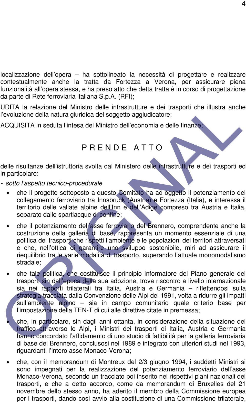 (RFI); UDITA la relazione del Ministro delle infrastrutture e dei trasporti che illustra anche l evoluzione della natura giuridica del soggetto aggiudicatore; ACQUISITA in seduta l intesa del