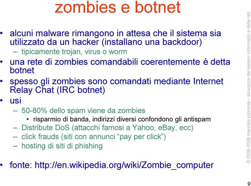 botnet) usi 50-80% dello spam viene da zombies risparmio di banda, indirizzi diversi confondono gli antispam Distribute DoS (attacchi famosi a