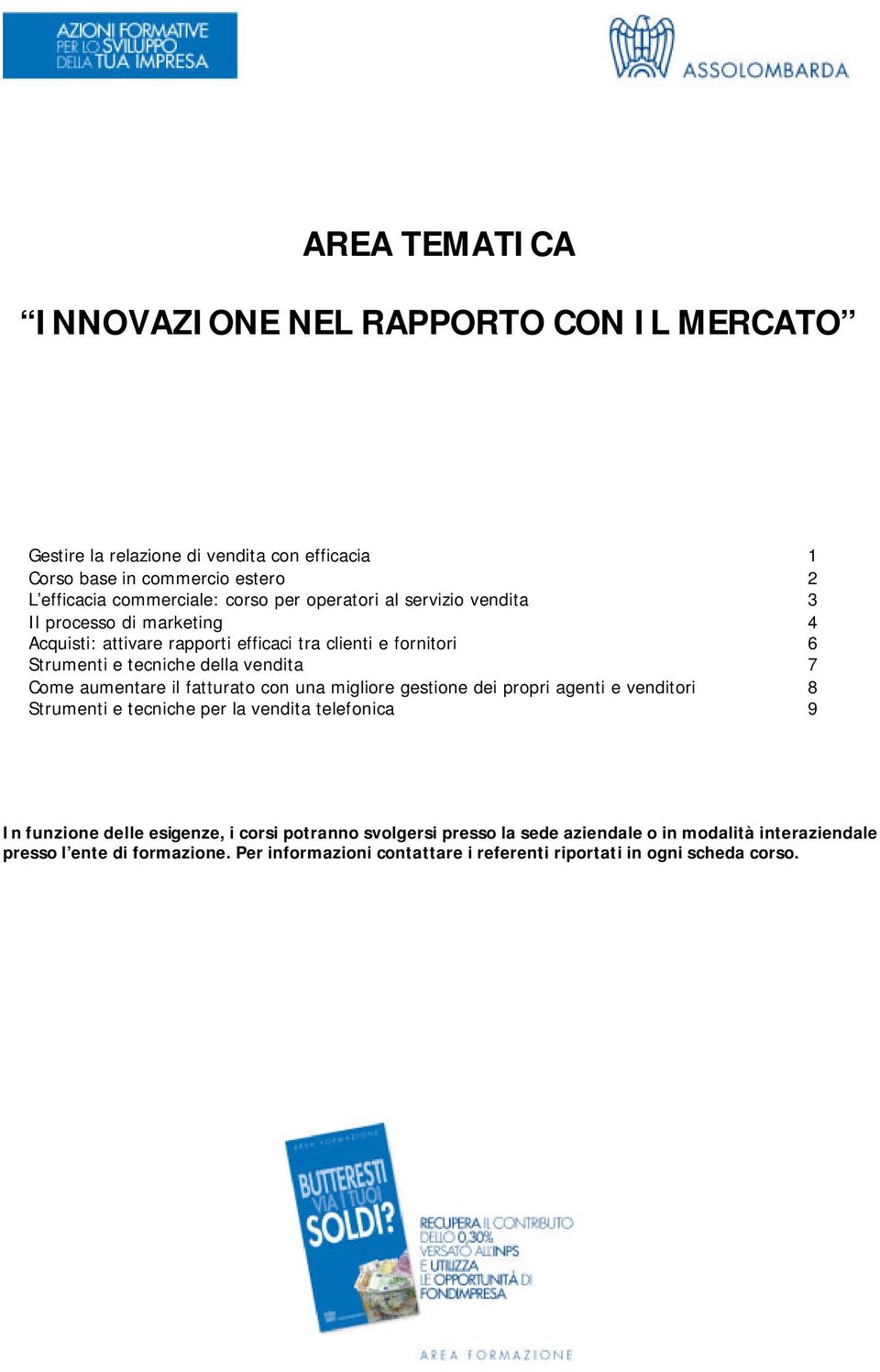 aumentare il fatturato con una migliore gestione dei propri agenti e venditori 8 Strumenti e tecniche per la vendita telefonica 9 In funzione delle esigenze, i corsi