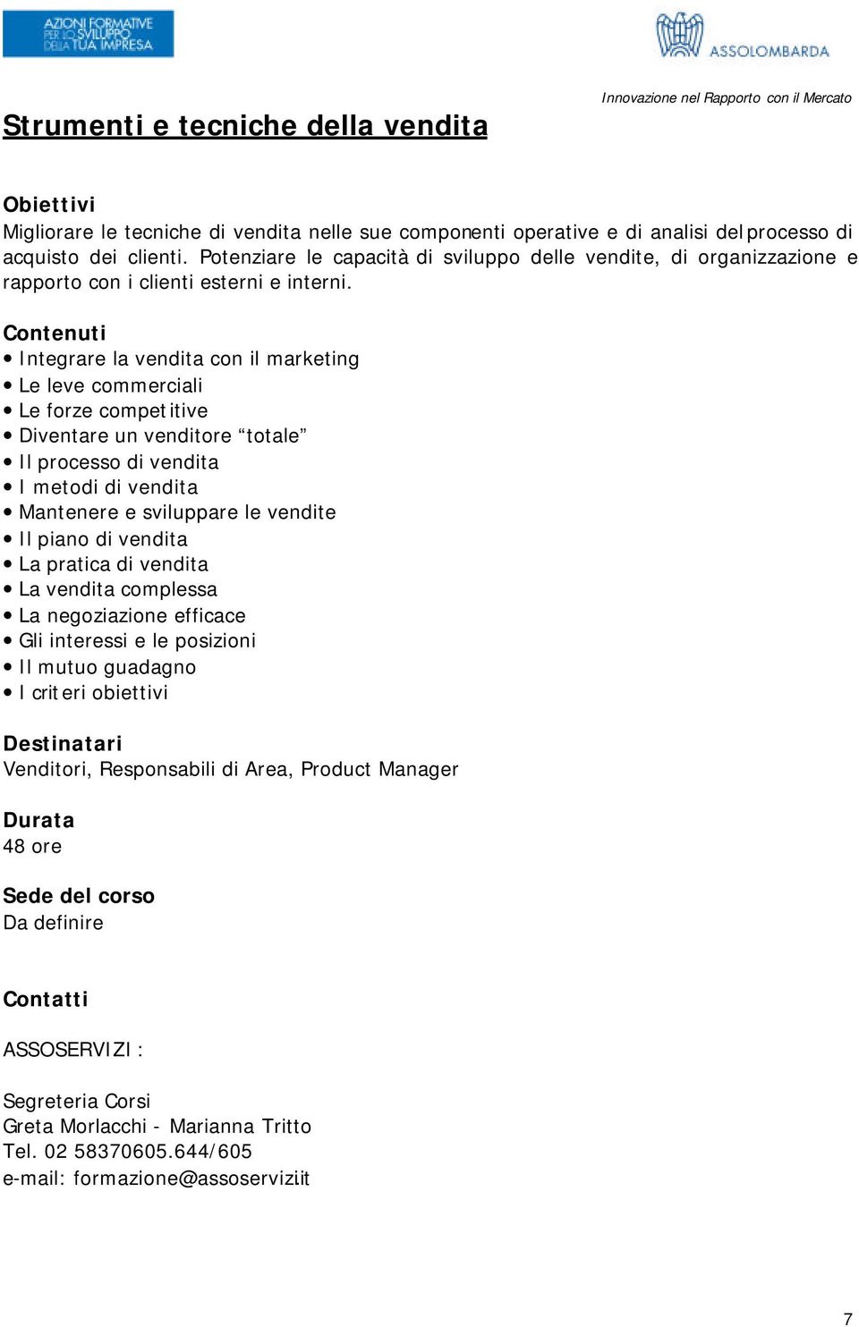 Integrare la vendita con il marketing Le leve commerciali Le forze competitive Diventare un venditore totale Il processo di vendita I metodi di vendita Mantenere e sviluppare le