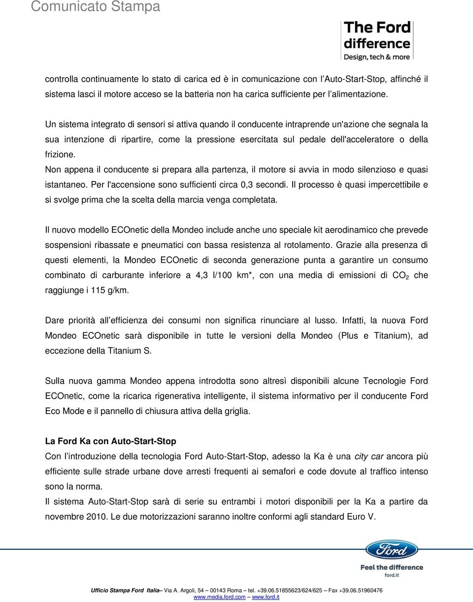 frizione. Non appena il conducente si prepara alla partenza, il motore si avvia in modo silenzioso e quasi istantaneo. Per l'accensione sono sufficienti circa 0,3 secondi.