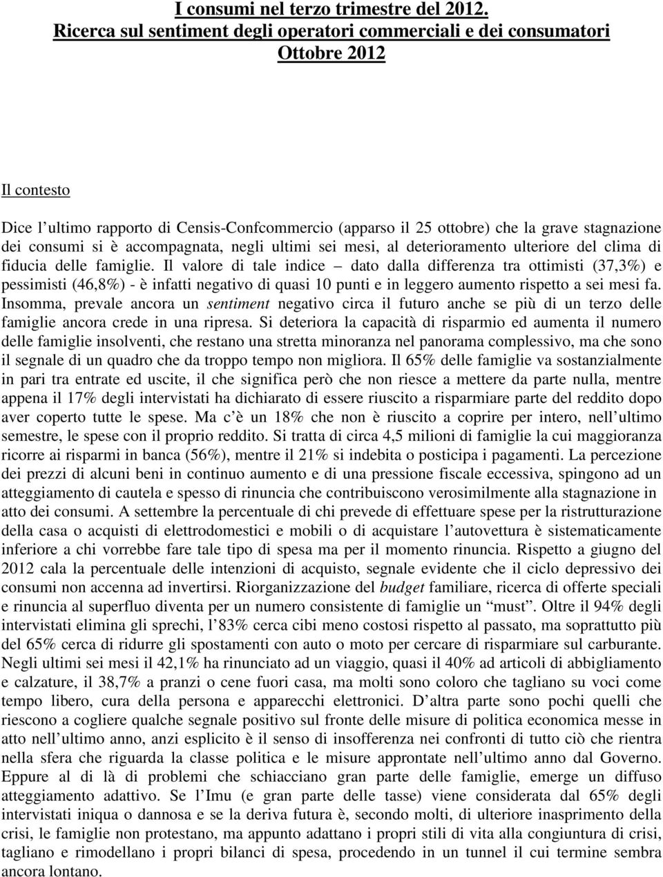 consumi si è accompagnata, negli ultimi sei mesi, al deterioramento ulteriore del clima di fiducia delle famiglie.