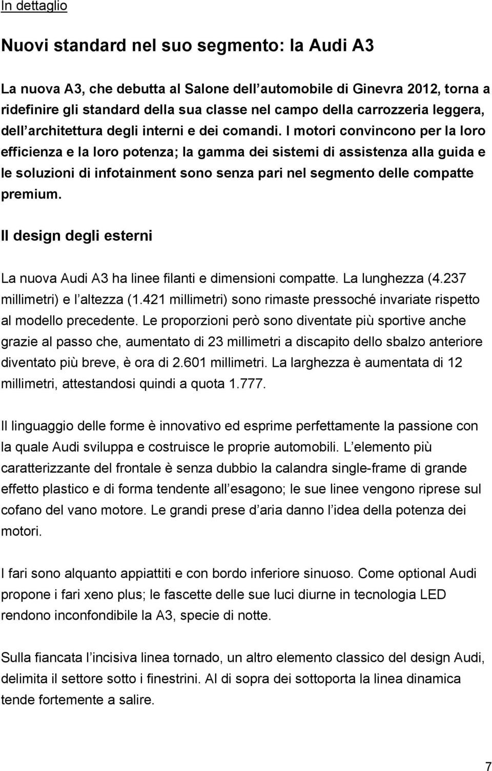 I motori convincono per la loro efficienza e la loro potenza; la gamma dei sistemi di assistenza alla guida e le soluzioni di infotainment sono senza pari nel segmento delle compatte premium.