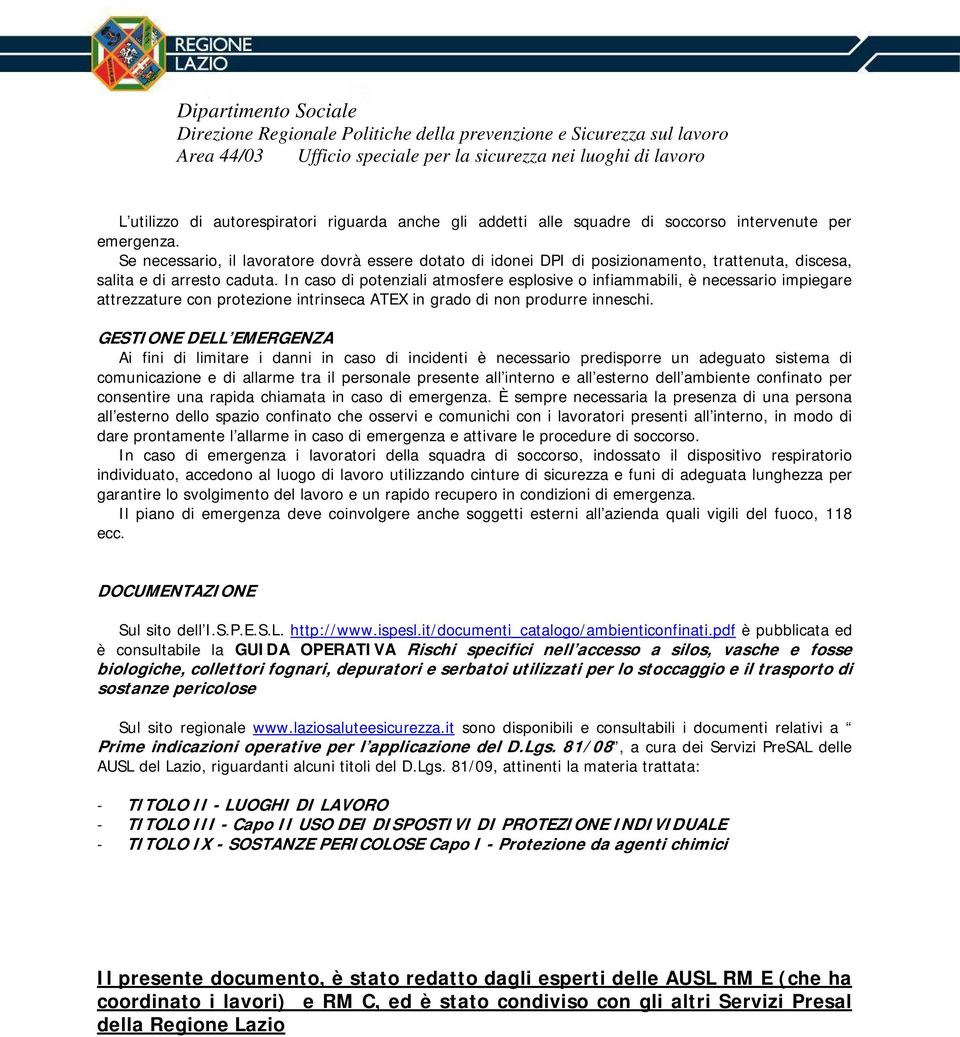 In caso di potenziali atmosfere esplosive o infiammabili, è necessario impiegare attrezzature con protezione intrinseca ATEX in grado di non produrre inneschi.